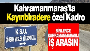 Kahramanmaraş'ta kayınbiradere özel Kadro
