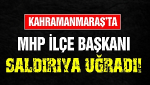 Kahramanmaraş'ta MHP İlçe Başkan Bıçaklı Saldırıya Uğradı!
