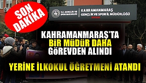Kahramanmaraş'ta Müdür Görevden Alındı: Yerine Yozgatlı Öğretmen Atandı