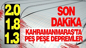 Kahramanmaraş’ta Peş Peşe Depremler