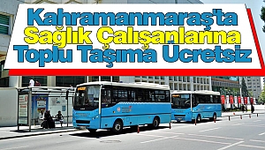 Kahramanmaraş'ta Sağlık Çalışanlarına Toplu Taşıma Ücretsiz