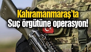 Kahramanmaraş’ta suç örgütüne operasyon!
