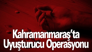 Kahramanmaraş’ta Uyuşturucu Operasyonu