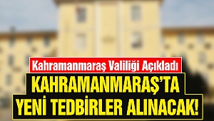 Kahramanmaraş’ta yeni tedbirler alınacak!