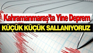 Kahramanmaraş'ta Yine Deprem