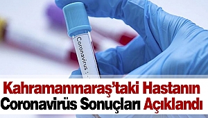 Kahramanmaraş’taki Hastanın Coronavirüs Sonuçları Açıklandı