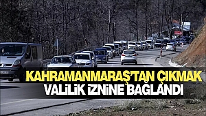 Kahramanmaraş'tan Çıkmak Valilik İznine Bağlı