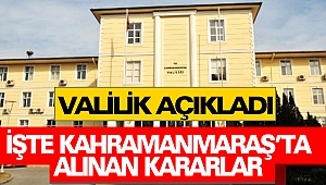 Kahramanmaraş Valiliği Açıkladı: İşte Alınan Kararlar