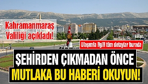 Kahramanmaraş Valiliği açıkladı! Şehirden çıkmadan önce mutlaka bu haberi okuyun!