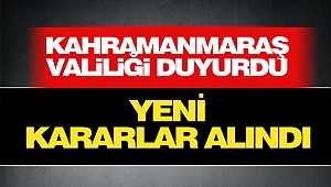 Kahramanmaraş Valiliği yeni kararlar aldı