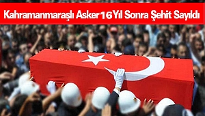 Kahramanmaraşlı Asker 16 Yıl Sonra Şehit Sayıldı