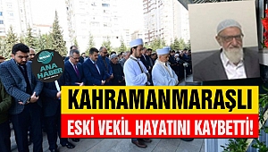 Kahramanmaraşlı Eski Vekil Vefat Etti