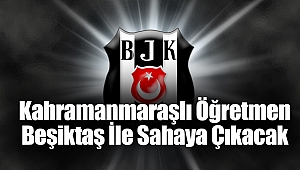 Kahramanmaraşlı Öğretmen Beşiktaş İle Sahaya Çıkacak