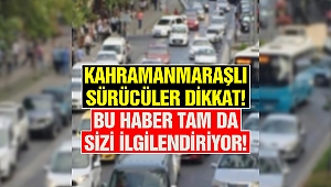 Kahramanmaraşlı sürücüler dikkat! Bu haber sizi ilgilendiriyor!