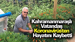 Kahramanmaraşlı Vatandaş Koronavirüsten Hayatını Kaybetti