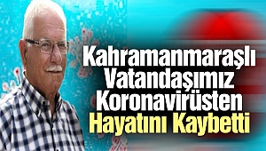 Kahramanmaraşlı Vatandaşımız Koronavirüsten Hayatını Kaybetti