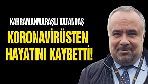 Kahramanmaraşlı Vatandaş Koronavirüsten Hayatını Kaybetti!