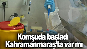 Komşuda başladı Kahramanmaraş’ta var mı