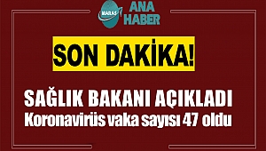 Koronavirüs vaka sayısı 47 oldu 