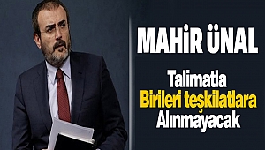 Mahir Ünal’dan Değişim Sinyali: Talimatla birileri teşkilatlara alınmayacak