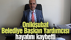 Onikişubat Belediye Başkan Yardımcısı hayatını kaybetti