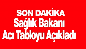 Sağlık Bakanı Acı Tabloyu Açıkladı