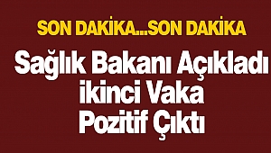 Sağlık Bakanı Açıkladı İkinci Vaka Pozitif Çıktı
