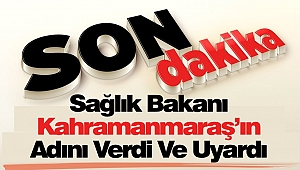 Sağlık Bakanı İlk Defa Kahramanmaraş'ın Adını Verdi 
