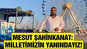 Şahinkanat: Milletimizin Yanındayız!
