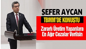 Sefer Aycan: Sağlığa Zararlı Üretim Yapanlara En Ağır Cezalar Verilsin