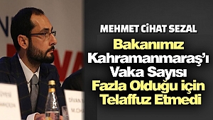 Sezal: Bakanımız Kahramanmaraş'ı Vaka Sayısı Fazla Olduğu İçin Telaffuz Etmedi
