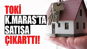 TOKİ Kahramanmaraş’ta Açık Satışla 11 Adet Konut Satacak
