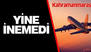 Uçak Kahramanmaraş’a Yine inemedi