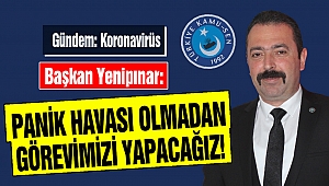 Yenipınar: Panik havası olmadan görevimizi yapacağız!