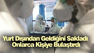 Yurt Dışından Geldiğini Sakladı Onlarca Kişiye Bulaştırdı