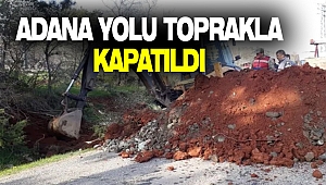 Adana Yolu Toprakla Kapatıldı