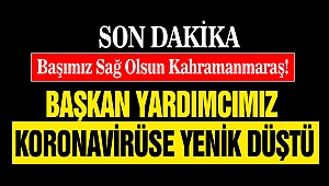 Başımız Sağ Olsun Kahramanmaraş! Başkan Yardımcımız Koronavirüse Yenik Düştü