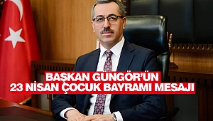Başkan Güngör’ün 23 Nisan Çocuk Bayramı Mesajı