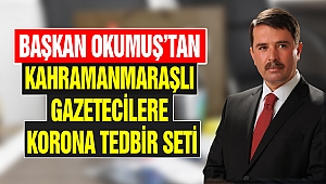 Başkan Okumuş'tan Kahramanmaraşlı Gazetecilere Korona Tedbir Seti