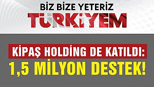 Biz Bize Yeteriz Türkiyem Kampanyasına Kipaş da Katıldı: 1,5 Milyon Destek