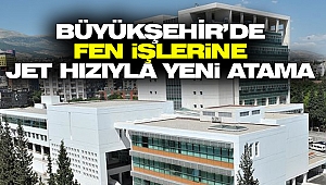 Büyükşehir'de Fen İşlerine Jet Hızıyla Yeni Atama