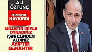 CHP'li Ali Öztunç Meclis'te böyle haykırdı: Milletin İşiyle Oynadınız, İşini Elinden Aldınız... Ayıptır, yazıktır, günahtır!