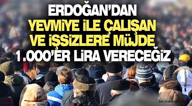 Erdoğan'dan Yevmiyeci Ve İşsizlere Müjde: 1.000'er Lira Verecceğiz