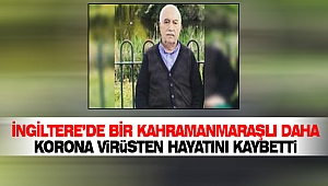 İngiltere’de Bir Kahramanmaraşlı Daha Korona Virüsten Hayatını Kaybetti