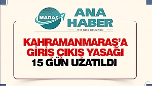 Kahramanmaraş'a Giriş Çıkış Yasağı 15 Gün Uzatıldı