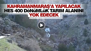 Kahramanmaraş'a Yapılacak Hes 400 Dönümlük Tarım Alanını Yok Edecek