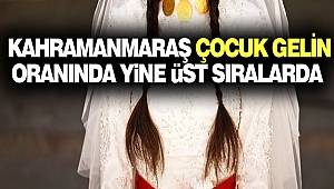 Kahramanmaraş Çocuk Gelinde Yine Üst Sıralarda