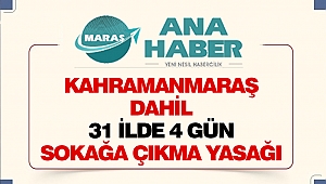 Kahramanmaraş Dahil 31 İlde 4 Gün Sokağa Çıkma Yasağı