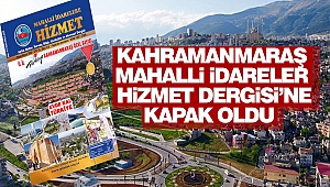 Kahramanmaraş Mahalli İdarelere Hizmet Dergisi’ne Kapak Oldu