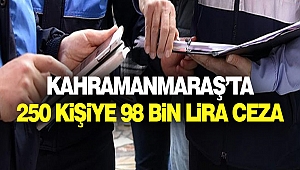 Kahramanmaraş’ta 250 Kişiye 98 Bin Lira Ceza
